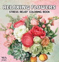 Title: Relaxing Flowers Stress Relief Coloring Book: 47 Beautiful Easy Calming Floral Designs, Bouquets, Wreaths, Bloom Plants:Botanical Book for Adults, Kids and Seniors, Cozy Adorable Patterns for Relaxation, Mindfulness and Holidays Fun, Author: Mia Shell
