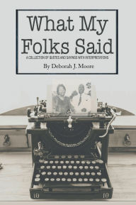 Pdf downloads ebooks What My Folks Said: Quotes and Sayings with Interpretations FB2 PDF PDB by Deborah Moore