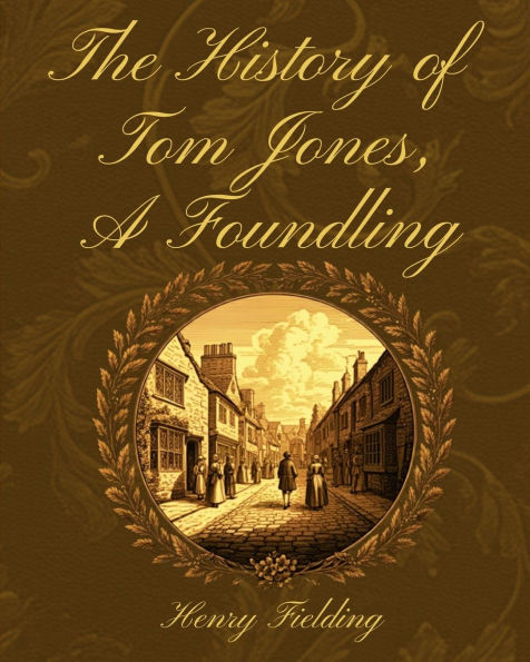 The History of Tom Jones, A Foundling: Classic 18th-Century Satire on Society, Virtue, and Adventure