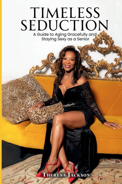 Timeless Seduction: a Guide to Aging Gracefully and Staying Sexy as Senior
