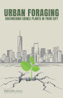 Urban Foraging: Discovering Edible Plants in Your City