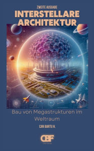 Title: Interstellare Architektur: Bau von Megastrukturen im Weltraum, Author: Can Bartu H.