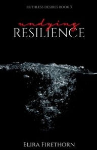 Title: Undying Resilience: A Dark Why Choose Romance, Author: Elira Firethorn