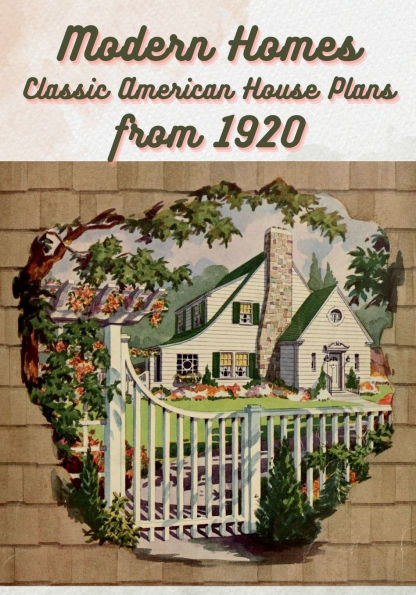 Modern Homes - Classic American House Plans from 1920: A Vintage Collection of 80 Architectural Plans