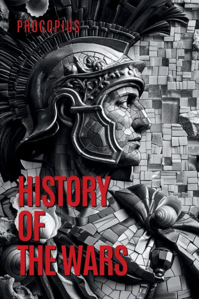 History of the Wars: Byzantine Wars Against Persians, Vandals, and Goths