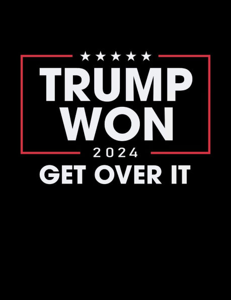 Trump Won 2024 Get Over It