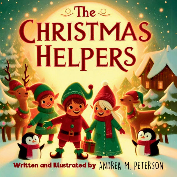 The Christmas Helpers: Written and Illustrated by Andrea M. Peterson:A Heartwarming Christmas Story for Kids about Friendship, Empathy, Festive Fun, and Winter Adventures