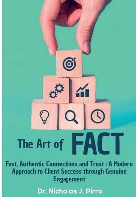 The Art of FACT - Fast, Authentic Connections & Trust: A Modern Approach to Client Success Through Genuine Engagement