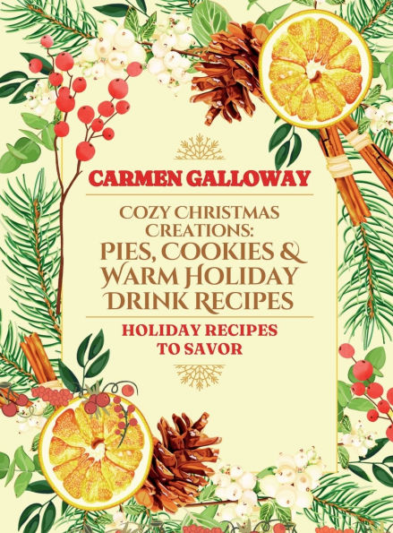 Cozy Christmas Creations: Pies, Cookies & Warm Holiday Drink Recipes:
