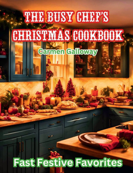 The Busy Chef's Christmas Cookbook: Fast Festive Favorites: