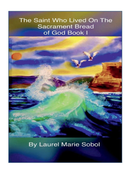 The Saint Who Lived On The Sacrament Bread of God Book I