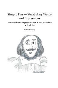 Title: Simply Fun Vocabulary Words and Expressions: 1600 Words and Expressions You Never Had Time to Look Up, Author: Ed Hennessy