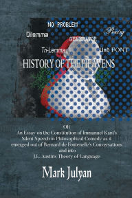 Title: History of the Heavens: Or an Essay on the Constitution of Immanuel Kant's Silent Speech in Philosophical Comedy, Author: Mark Julyan