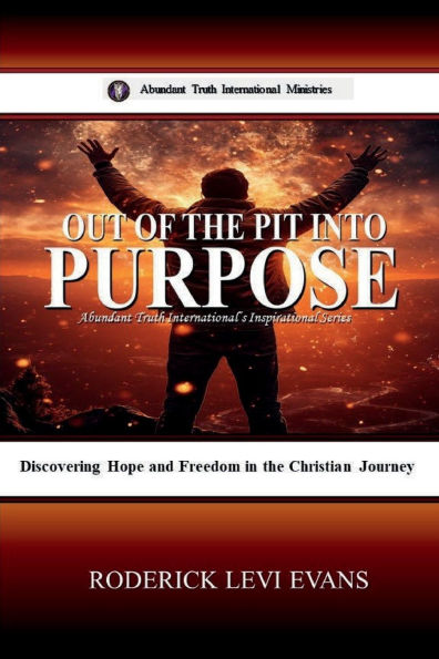 Out of the Pit into Purpose: Discovering Hope and Freedom Christian Journey