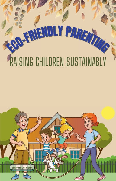 Eco-Friendly Parenting: Raising Children Sustainably