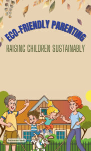 Title: Eco-Friendly Parenting: Raising Children Sustainably, Author: Emmanuel Noah