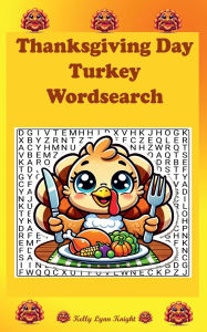 Title: Thanksgiving Day Turkey Wordsearch Puzzle Book: Large Print Fun and Festive Wordsearches for Teens, Adults and Seniors Looking for Holiday Fun, Author: Kelly Lynn Knight