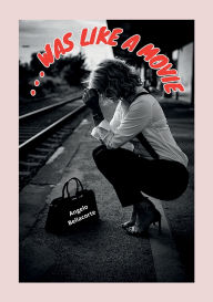 Title: ...WAS LIKE A MOVIE, Author: Angelo Bellacorte