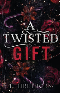 Title: A Twisted Gift: A Dark Christmas Romance, Author: E. Firethorn