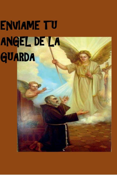 ENVIAME TU ANGEL DE LA GUARDA: (Padre Pio)