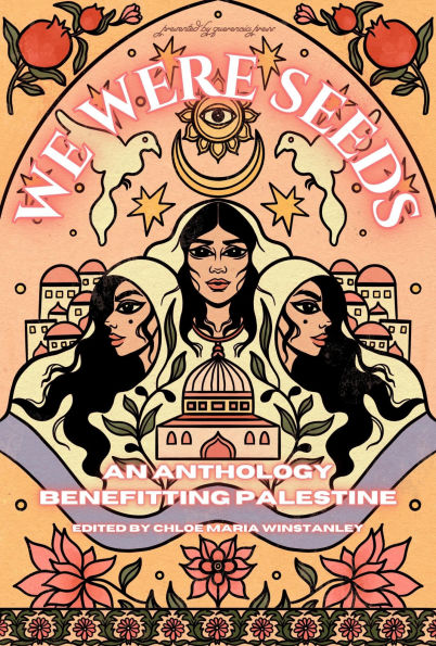 We Were Seeds: an anthology benefitting Palestine