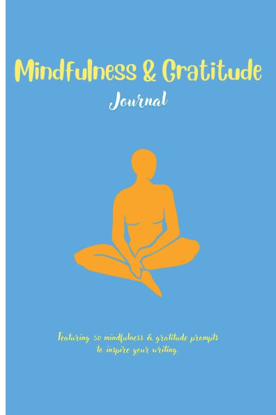 Mindfulness & Gratitude Journal Featuring 50 Prompts to Inspire Your Writing: Record Daily Mindfulness, Positivity Practices, Reflections, Develop a Habit of Gratitude, and Increase Happiness