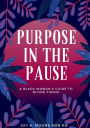 Purpose In The Pause: A Black Woman's Guide to Divine Timing:
