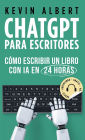 ChatGPT para escritores: Cómo escribir un libro con ChatGPT en 24