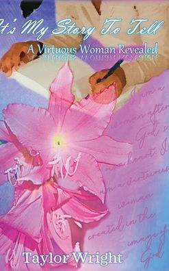 It's My Story To Tell: A virtuous woman revealed