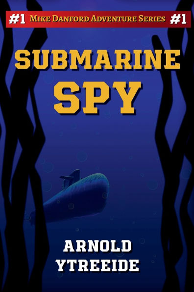 Submarine Spy: Mike Danford Adventure Series #1