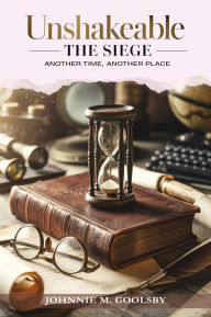 Free ebook download english dictionary Unshakeable: The Siege:Another Time, Another Place by Johnnie Goolsby (English literature)