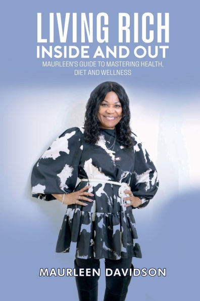 Living Rich Inside And Out: Maurleen's Guide to Mastering Health, Diet and Wellness