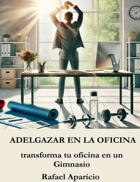 Adelgazar en la Oficina: Convierte tu oficina un gimnasio