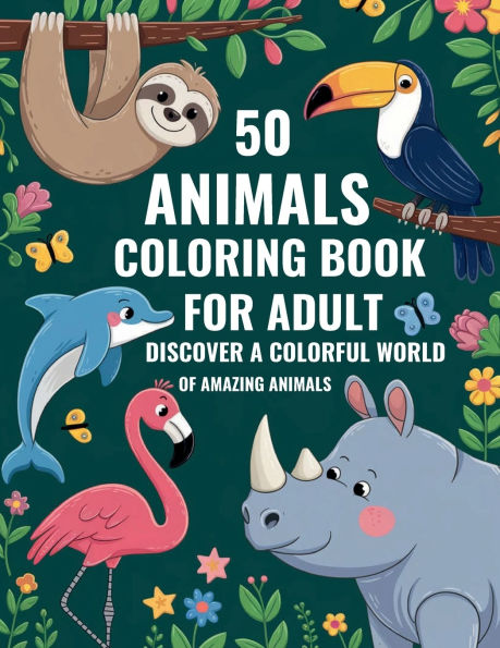 50 Animals Coloring Book For Adult: Discover A Colorful World Of Amazing Animals