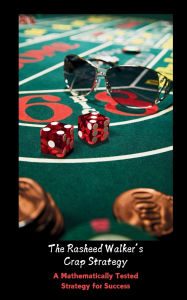 Title: The Rasheed Walker Craps Strategy (A Mathematically Tested Strategy for Success), Author: Rasheed Walker