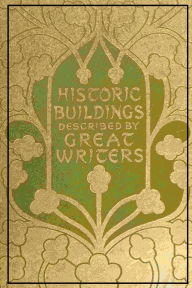 Title: Historic Buildings - As Seen and Described by Famous Writers (1903): A Curated Anthology of Architectural Splendor and Historical Insight, Author: Esther Singleton