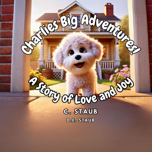 Charlies Big Adventures!: A Story of Love and Joy