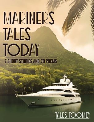 MARINERS TALES TODAY: 7 SHORT STORIES AND 70 POEMS