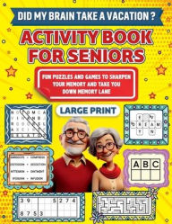 Title: Activity Book for Seniors: Fun Puzzles and Games to Sharpen Your Memory and Take You Down Memory Lane, Author: Julia Rose