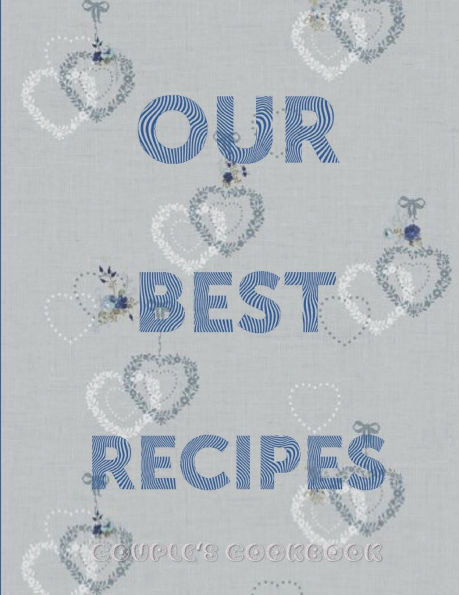 OUR BEST RECIPES Blank Recipe Book - Meal Prep Couple's Cookbook Cute Shabby Chic Rustic Hearts: DIY Happy Anniversary Gift Personalized Diet Journal Notebook to Write in Best Dishes to Cook Fill in Templates