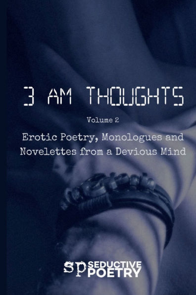3 AM Thoughts Volume 2: Erotic Poetry,Monologues and Novelettes from a Devious Mind