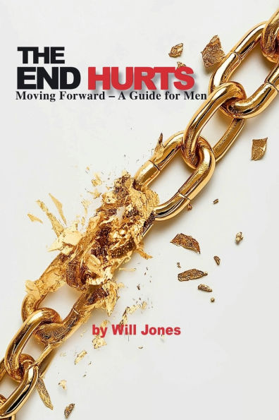 THE END HURTS: Moving Forward - A Guide for Men
