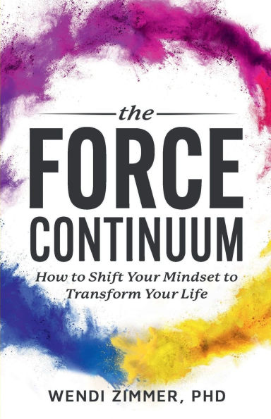 The Force Continuum: How to Shift Your Mindset Transform Life
