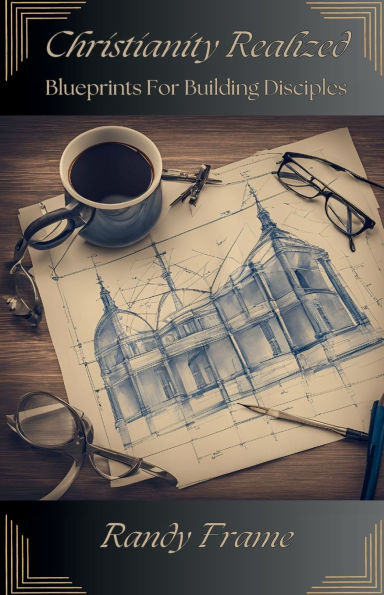 Christianity Realized: Blueprints For Building Disciples
