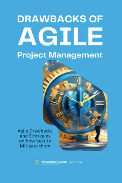 Drawbacks of Agile Project Management: Agile Drawbacks and strategies on how best to Mitigate them.:CPD Eligible, Helps you become immediately productive as a member of an agile project environment.
