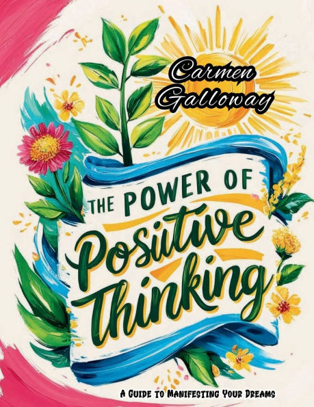 The Power of Positive Thinking: A Guide to Manifesting Your Dreams: