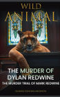Wild Animal: The Murder of Dylan Redwine The Trial of Mark Redwine