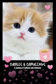 Title: Cuddles and Cappuccinos: Coloring Journal of Coffee and Cats, Author: Victoria Gray