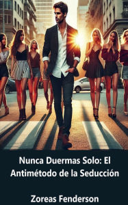 Title: Nunca duermas solo: el antimï¿½todo de seducciï¿½n:, Author: Zoreas Fenderson