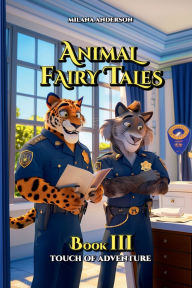 Title: Animal Fairy Tales, Book Three: Touch of Adventure: Animal Short Stories for Kids, Children's Fairy Tales Collection, Bedtime Storybook, Author: Milana Anderson